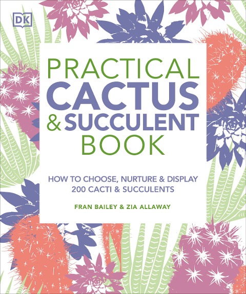Practical Cactus and Succulent Book - Fran Bailey, Zia Allaway