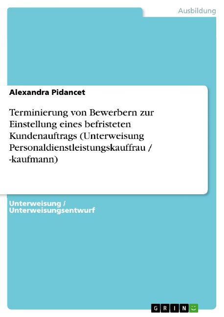 Terminierung von Bewerbern zur Einstellung eines befristeten Kundenauftrags (Unterweisung Personaldienstleistungskauffrau / -kaufmann) - Alexandra Pidancet