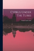 Cyprus Under The Turks - Harry Charles Luke