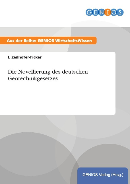 Die Novellierung des deutschen Gentechnikgesetzes - I. Zeilhofer-Ficker