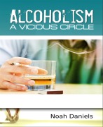 Cover-Bild zum Titel 'Alcoholism - A Vicious Circle' von 'Noah Daniels'