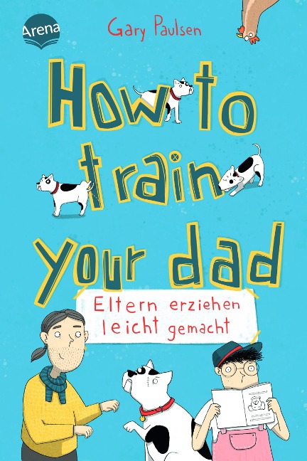 How to train your dad. Eltern erziehen leicht gemacht - Gary Paulsen