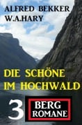 Cover-Bild zum Titel 'Die Schöne im Hochwald: 3 Bergromane' von 'Alfred Bekker, W. A. Hary'