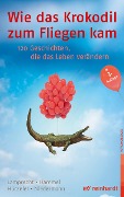 Cover-Bild zum Titel 'Wie das Krokodil zum Fliegen kam' von 'Katharina Lamprecht, Stefan Hammel, Adrian Hürzeler, Martin Niedermann'