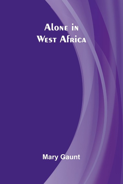 Alone in West Africa - Mary Gaunt