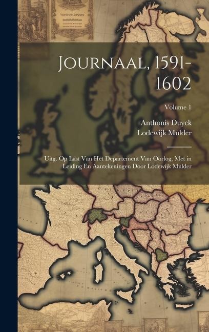 Journaal, 1591-1602: Uitg. Op Last Van Het Departement Van Oorlog, Met in Leiding En Aantekeningen Door Lodewijk Mulder; Volume 1 - Anthonis Duyck, Lodewijk Mulder