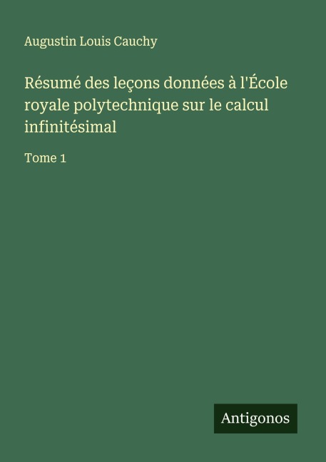 Résumé des leçons données à l'École royale polytechnique sur le calcul infinitésimal - Augustin Louis Cauchy
