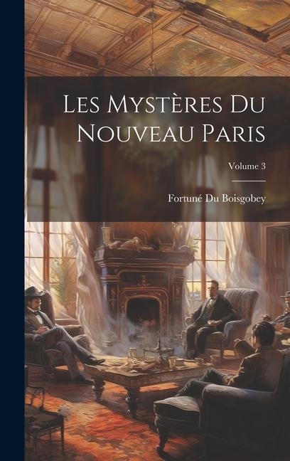 Les Mystères Du Nouveau Paris; Volume 3 - Fortuné Du Boisgobey