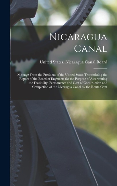 Nicaragua Canal: Message From the President of the United States Transmitting the Report of the Board of Engineers for the Purpose of A - 