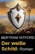 Der weiße Schild: Roman - Bertram Mitford