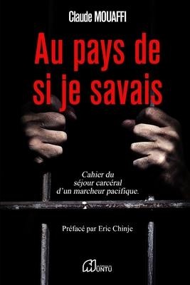 Au pays de si je savais: Le cahier du séjour carcéral d'un marcheur pacifique - Claude Mouaffi