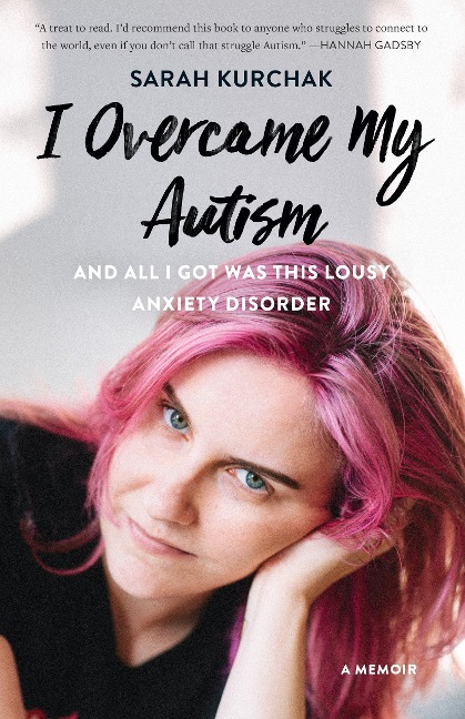 I Overcame My Autism and All I Got Was This Lousy Anxiety Disorder - Sarah Kurchak