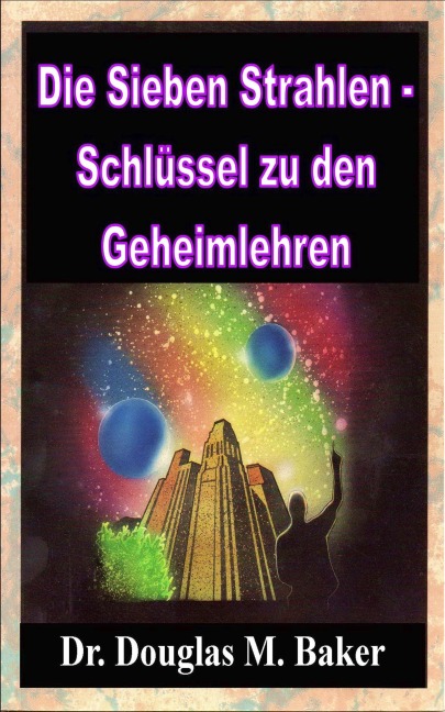 Die Sieben Strahlen - Schlüssel zu den Geheimlehren - Douglas M. Baker