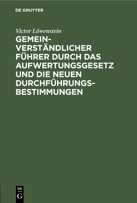 Gemeinverständlicher Führer durch das Aufwertungsgesetz und die neuen Durchführungs-Bestimmungen - Victor Löwenstein