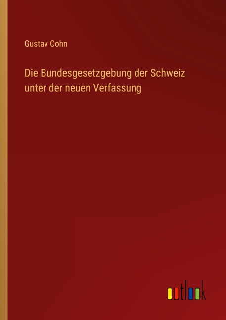 Die Bundesgesetzgebung der Schweiz unter der neuen Verfassung - Gustav Cohn