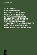 Cover-Bild zum Titel 'Sammlung der ortspolizeilichen Vorschriften der K. Polizeidirektion München und einiger sonstiger Erlasse strafrechtlichen Inhalts für die K. Haupt- und Residenzstadt München' von ''