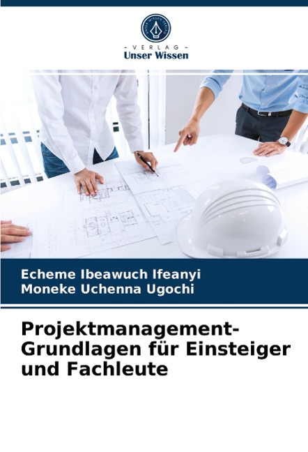 Projektmanagement-Grundlagen für Einsteiger und Fachleute - Echeme Ibeawuch Ifeanyi, Moneke Uchenna Ugochi