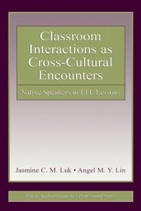 Classroom Interactions as Cross-Cultural Encounters - Jasmine C. M. Luk, Angel M. Y. Lin