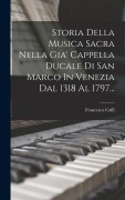 Cover-Bild zum Titel 'Storia Della Musica Sacra Nella Gia' Cappella Ducale Di San Marco In Venezia Dal 1318 Al 1797...' von 'Francesco Caffi'