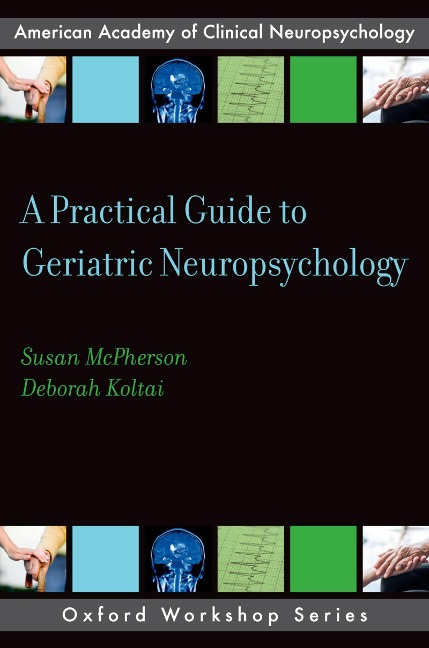 A Practical Guide to Geriatric Neuropsychology - Susan McPherson, Deborah Koltai