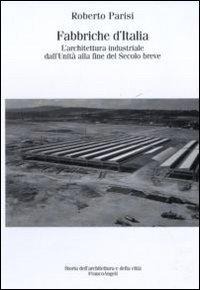 Fabbriche d'Italia. L'architettura industriale dall'Unità d'Italia alla fine del secolo breve - Roberto Parisi
