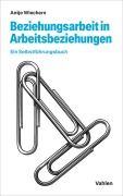 Cover-Bild zum Titel 'Beziehungsarbeit in Arbeitsbeziehungen' von 'Antje Wiechern'