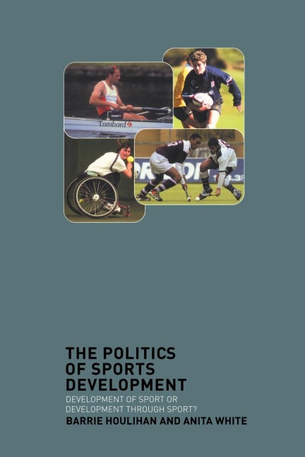 The Politics of Sports Development - Barrie Houlihan, Anita White