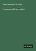 Cover-Bild zum Titel 'Johann von Schwarzenberg' von 'Johannes Freiherr Von Wagner'