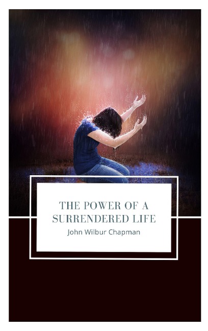 The Power of a Surrendered Life - John Wilbur Chapman