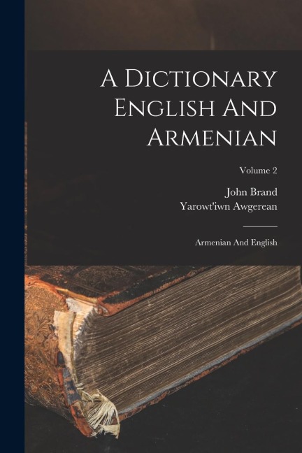 A Dictionary English And Armenian: Armenian And English; Volume 2 - Yarowt'iwn Awgerean, John Brand