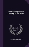 The Wedding Gown; a Comedy in two Actes - Douglas William Jerrold
