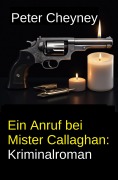 Cover-Bild zum Titel 'Ein Anruf bei Mister Callaghan: Kriminalroman' von 'Peter Cheyney'