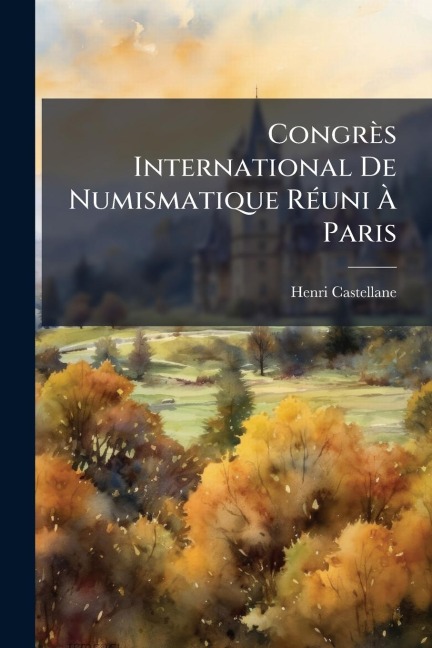 Congrès International De Numismatique RÃ(c)uni Ã Paris - Henri Castellane