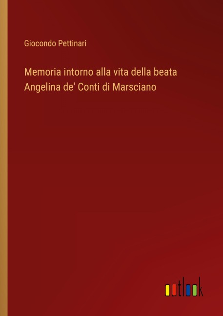 Memoria intorno alla vita della beata Angelina de' Conti di Marsciano - Giocondo Pettinari