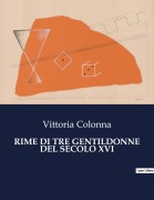 Cover-Bild zum Titel 'RIME DI TRE GENTILDONNE DEL SECOLO XVI' von 'Vittoria Colonna'