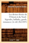 Cover-Bild zum Titel 'Les Divines Féeries de l'Orient Et Du Nord: Légendes, Ballades, Gazals, Romances (2e Éd) (Éd.1843)' von 'Sébastien Gayet de Céséna'