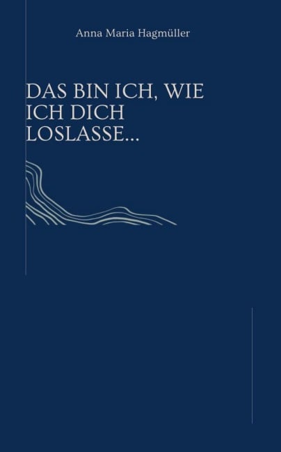Das bin ich, wie ich dich loslasse.. - Anna Maria Hagmüller