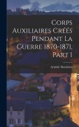 Cover-Bild zum Titel 'Corps Auxiliaires Créés Pendant La Guerre 1870-1871, Part 1' von 'Aristide Martinien'