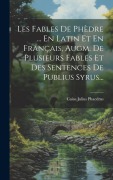 Cover-Bild zum Titel 'Les Fables De Phèdre ... En Latin Et En Français, Augm. De Plusieurs Fables Et Des Sentences De Publius Syrus...' von 'Caius Julius Phaedrus'