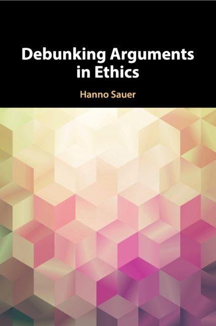 Debunking Arguments in Ethics - Hanno Sauer