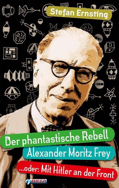 Der phantastische Rebell - Alexander Moritz Frey - Stefan Ernsting