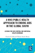 Cover-Bild zum Titel 'A WHO Public Health Approach to Ending AIDS in the Global South' von 'Charles F. Gilks, Yibeltal Assefa Alemu'