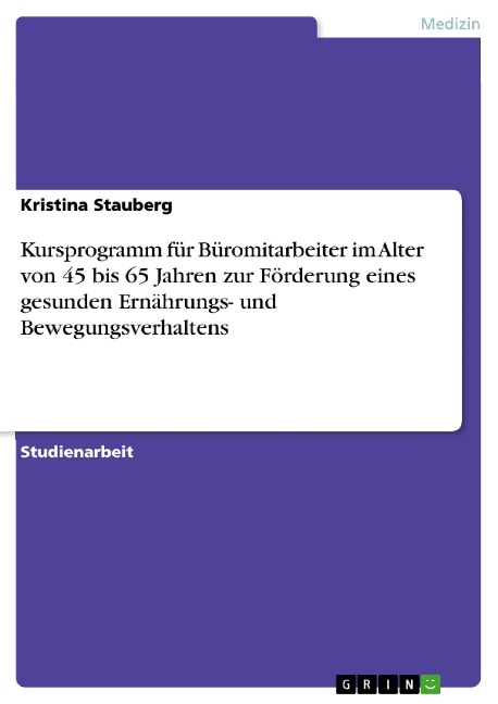 Kursprogramm für Büromitarbeiter im Alter von 45 bis 65 Jahren zur Förderung eines gesunden Ernährungs- und Bewegungsverhaltens - Kristina Stauberg