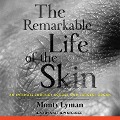The Remarkable Life of the Skin: An Intimate Journey Across Our Largest Organ - Monty Lyman