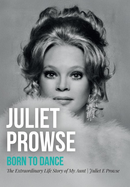 Juliet Prowse: Born to Dance - Juliet E Prowse