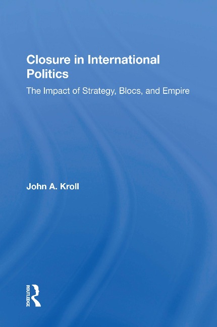 Closure In International Politics - John A. Kroll