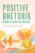 Cover-Bild zum Titel 'Positive Rhetorik in nur 10 Minuten täglich: Klar sprechen, Wirkung entfalten und Grenzen wahren in Beruf und Alltag - inkl. 60-Sekunden-Impulse, Toolbox, Checklisten, 14-Tage-Plan uvm.' von 'Kilian Zurbrügge'