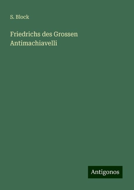 Friedrichs des Grossen Antimachiavelli - S. Block