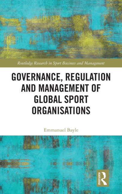 Governance, Regulation and Management of Global Sport Organisations - Emmanuel Bayle