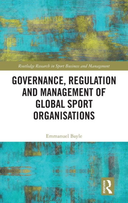 Governance, Regulation and Management of Global Sport Organisations - Emmanuel Bayle